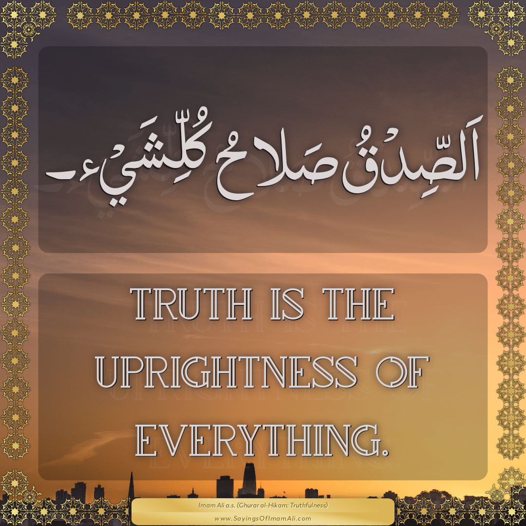 Truth is the uprightness of everything.